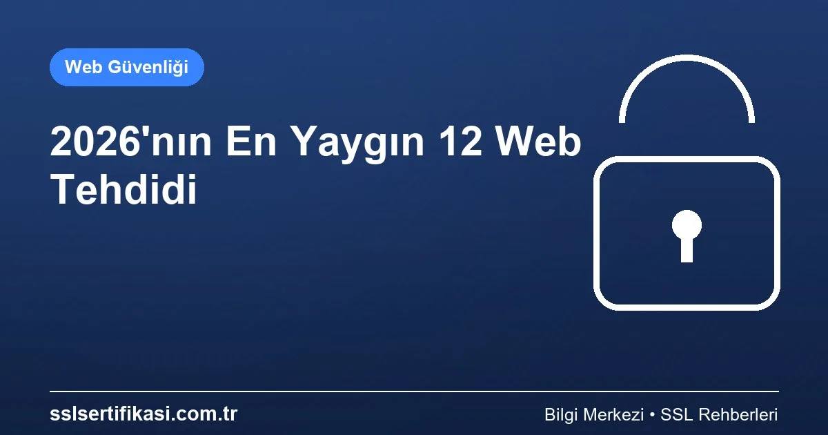 2026 Yılının En Yaygın 12 Web Güvenlik Tehdidi