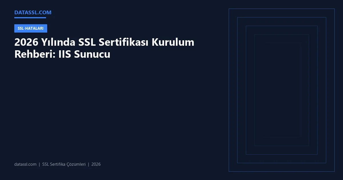 2026 Yılında SSL Sertifikası Kurulum Rehberi: IIS Sunucu