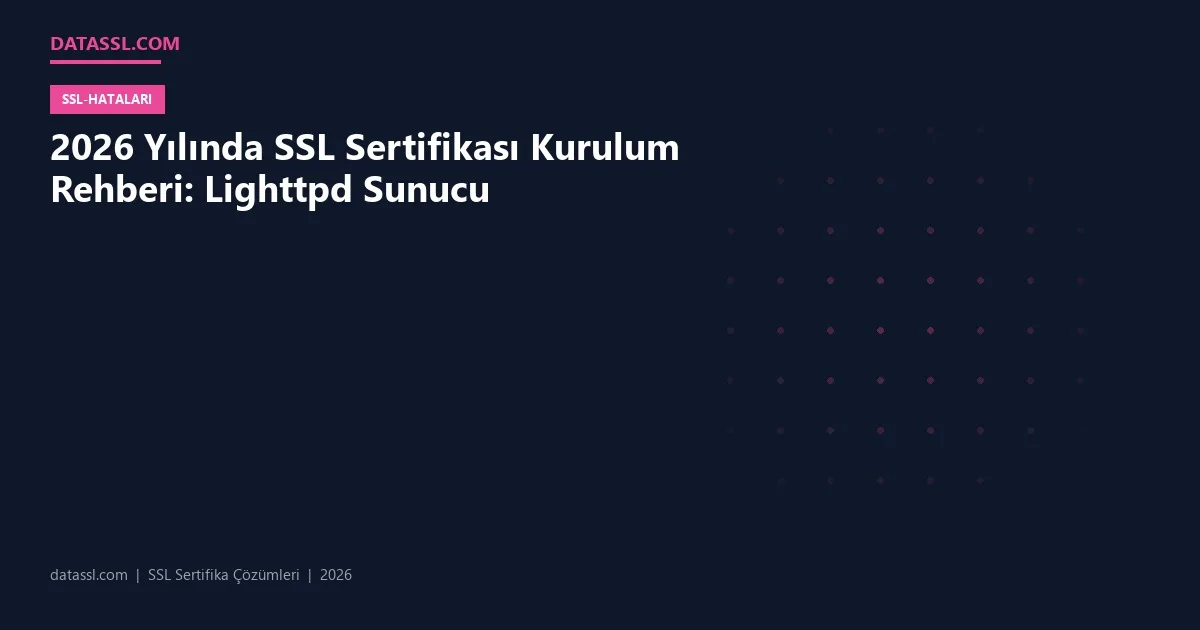 2026 Yılında SSL Sertifikası Kurulum Rehberi: Lighttpd Sunucu