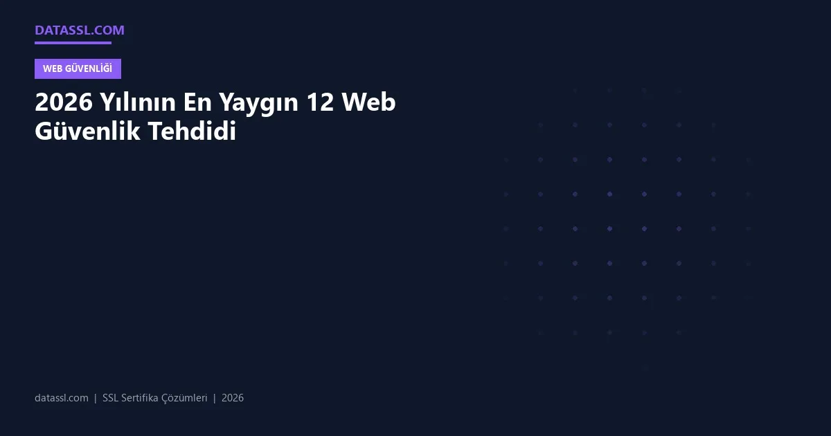 2026 Yılının En Yaygın 12 Web Güvenlik Tehdidi