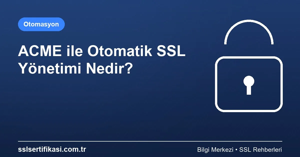 Otomatik SSL Sertifikası Yönetimi: ACME Yöntemi