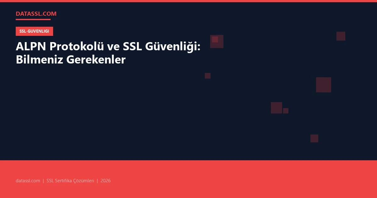 ALPN Protokolü ve SSL Güvenliği: Bilmeniz Gerekenler