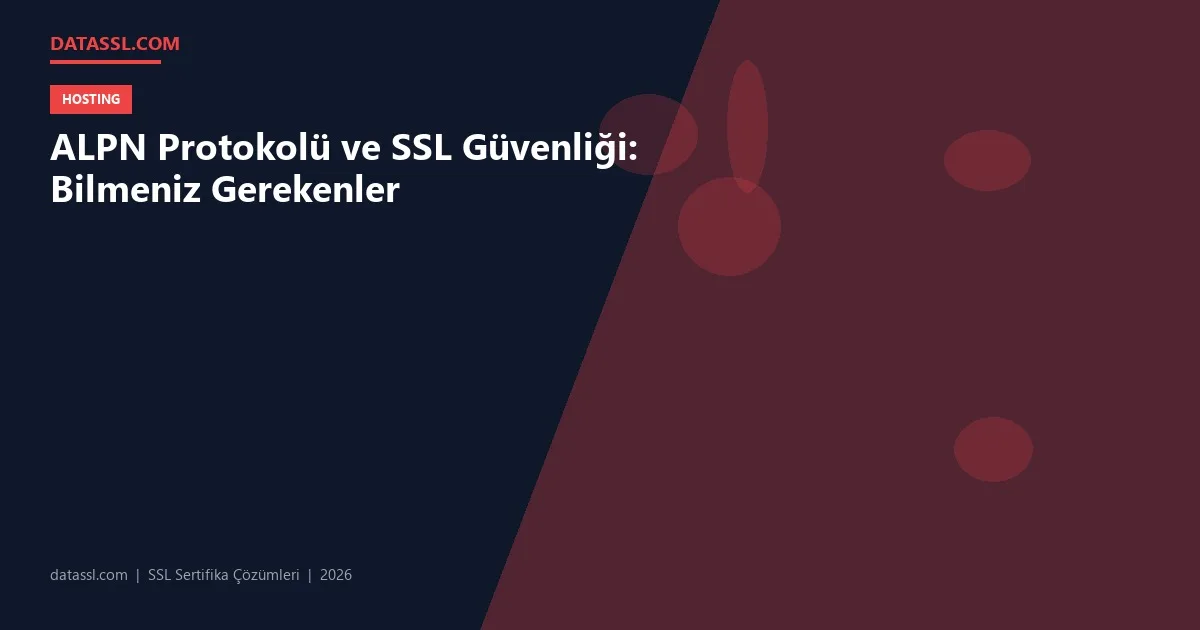 ALPN Protokolü ve SSL Güvenliği: Bilmeniz Gerekenler