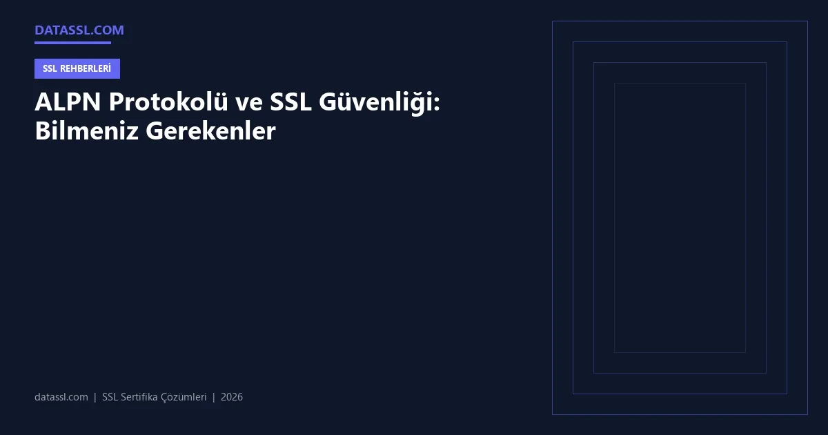 ALPN Protokolü ve SSL Güvenliği: Bilmeniz Gerekenler