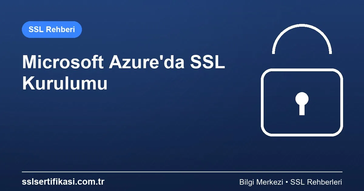 Azure Platformunda SSL Kurulumu: Detaylı Anlatım