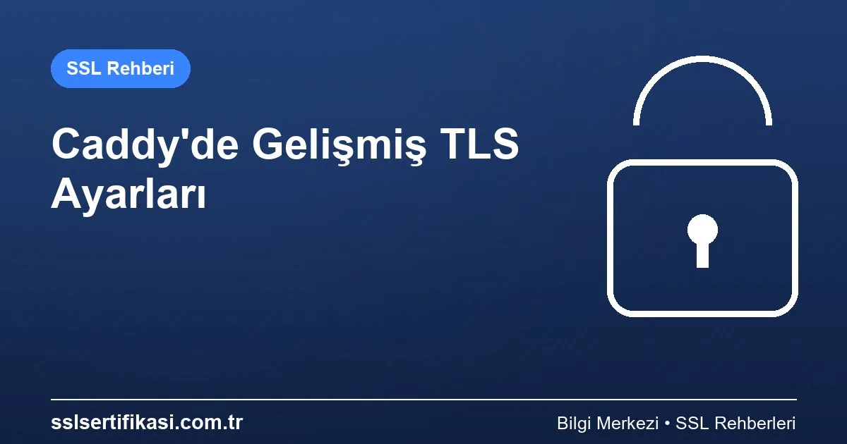 Caddy ile SSL Sertifikası Nasıl Yüklenir? Adım Adım