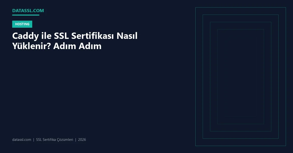 Caddy ile SSL Sertifikası Nasıl Yüklenir? Adım Adım