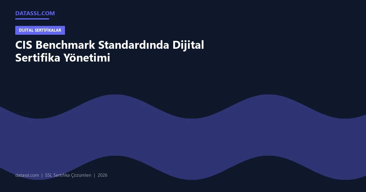 CIS Benchmark Standardında Dijital Sertifika Yönetimi