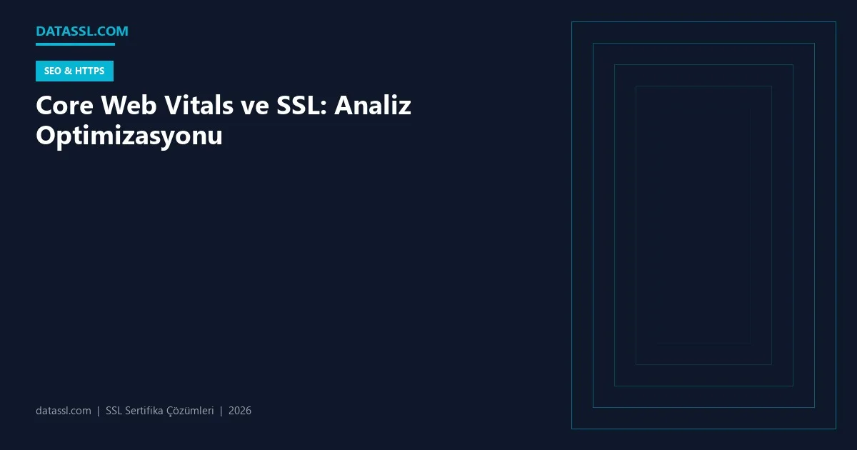 Core Web Vitals ve SSL: Analiz Optimizasyonu