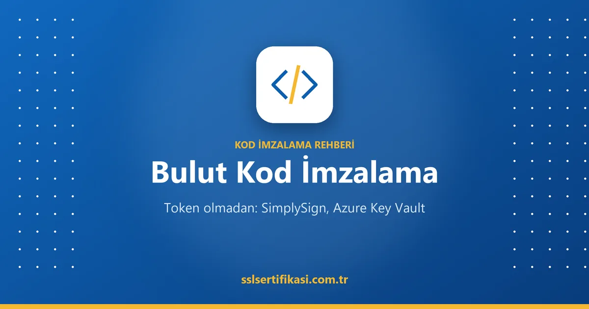 Bulut Kod İmzalama: Token Olmadan İmzalama (SimplySign, Azure Key Vault)