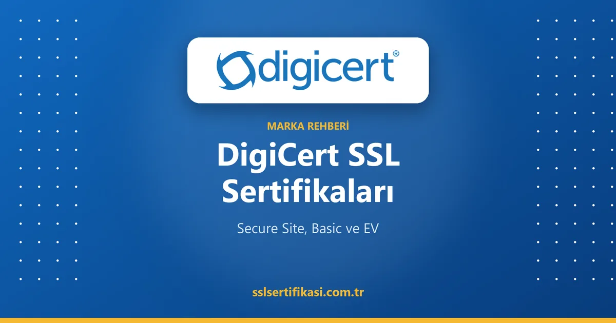 DigiCert SSL Sertifikaları: Secure Site, Basic ve EV Rehberi (2026)