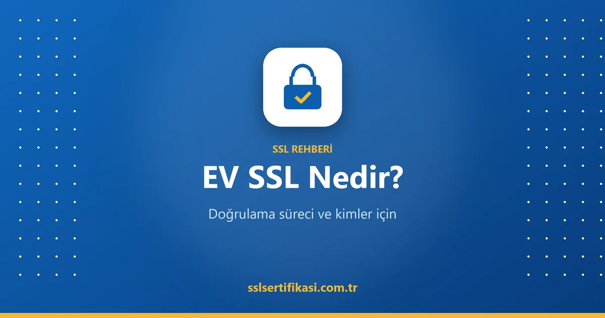 EV SSL Nedir? Doğrulama Süreci, Gereken Belgeler ve Kimler İçin
