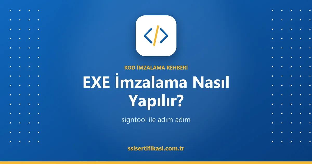 EXE İmzalama Nasıl Yapılır? signtool ile Adım Adım Rehber