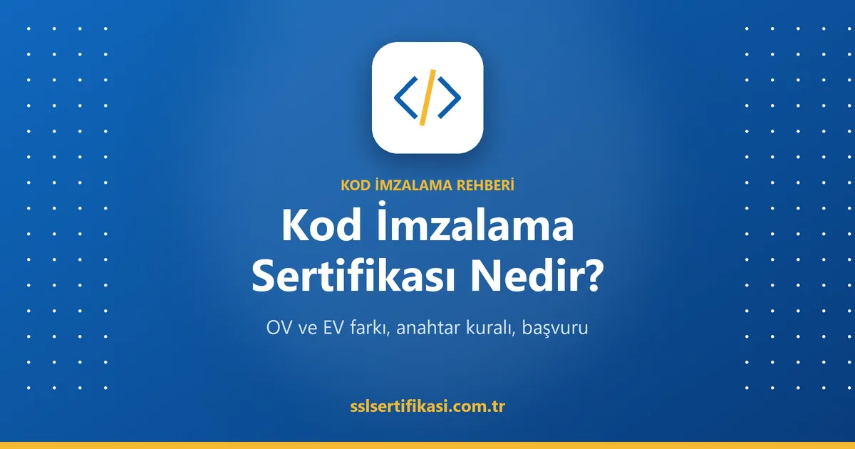 Kod İmzalama Sertifikası Nedir? Ne İşe Yarar, Nasıl Alınır? (2026)