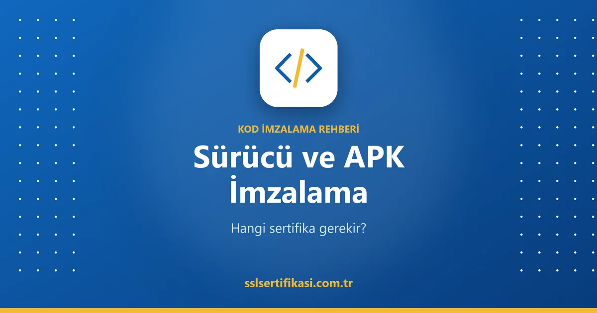 Sürücü (Driver) ve APK İmzalama: Hangi Sertifika Gerekir?
