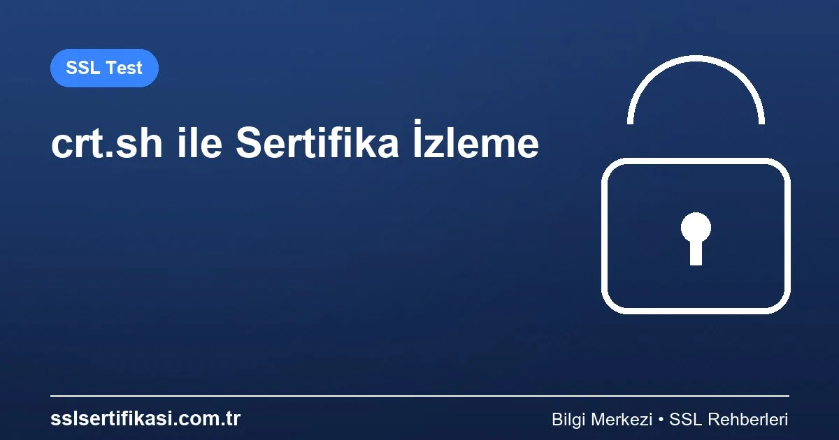 crt.sh ile SSL Sertifikası Doğrulama ve Test Etme