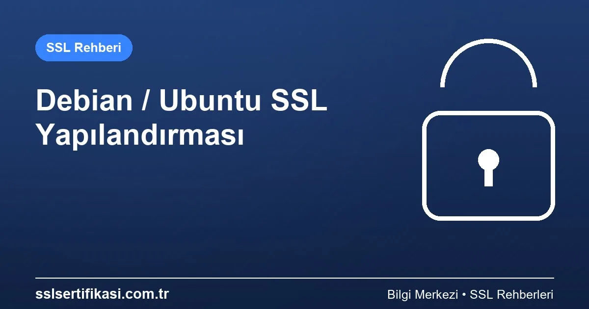 Debian Sunucularda SSL Yapılandırma Kılavuzu