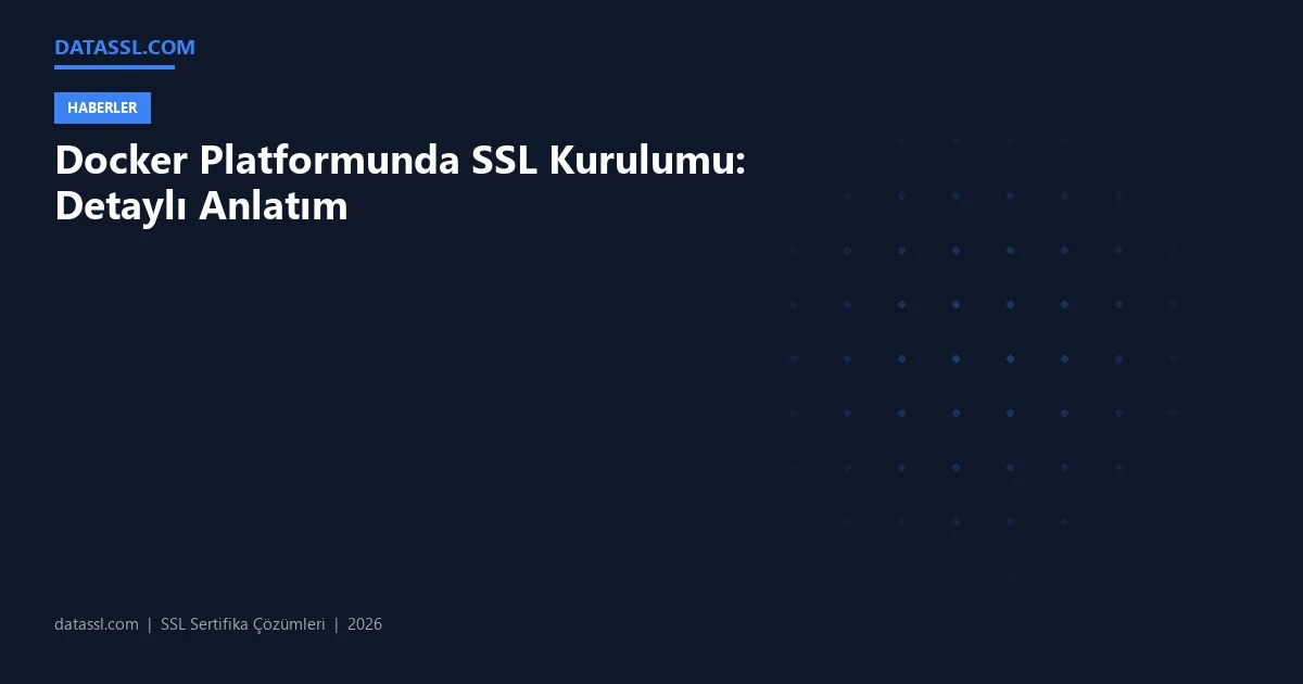 Docker Platformunda SSL Kurulumu: Detaylı Anlatım