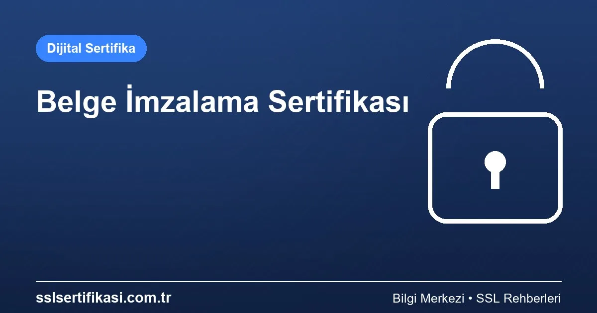Document Signing Sertifikası: Yönetim Rehberi 2026