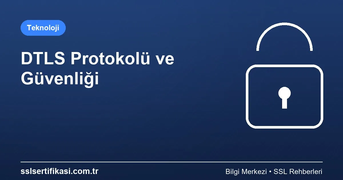 DTLS Protokolü ve SSL Güvenliği: Bilmeniz Gerekenler