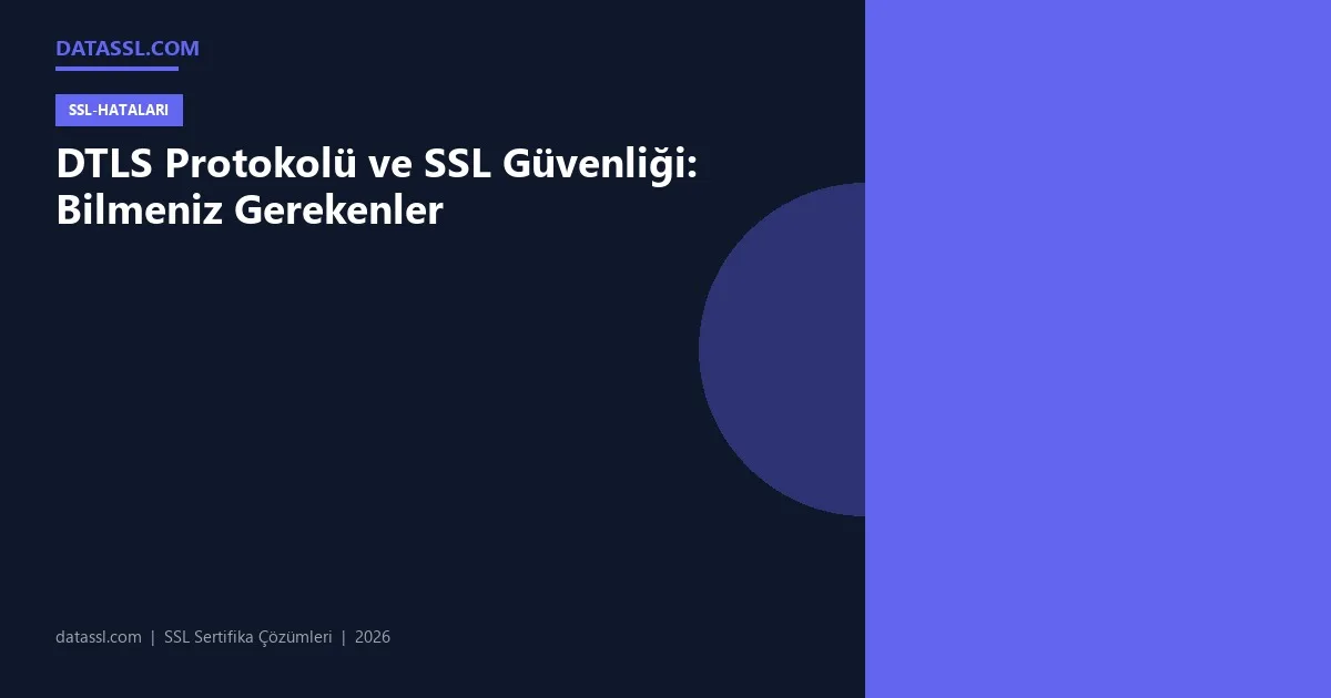 DTLS Protokolü ve SSL Güvenliği: Bilmeniz Gerekenler