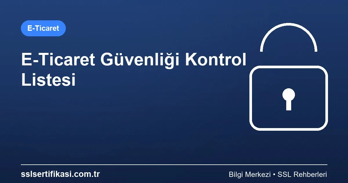 E-Ticaret Sitesi Güvenlik: 2026 En İyi Uygulamaları