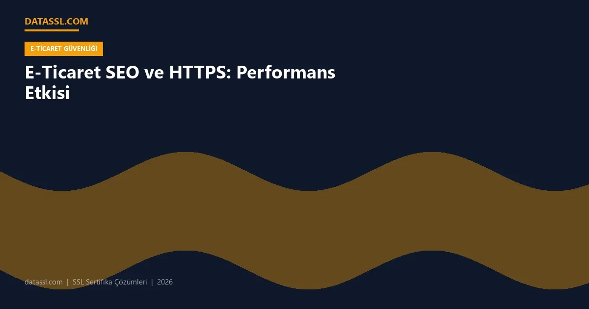 E-Ticaret SEO ve HTTPS: Performans Etkisi