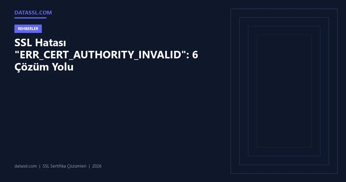 SSL Hatası "ERR_CERT_AUTHORITY_INVALID": 6 Çözüm Yolu