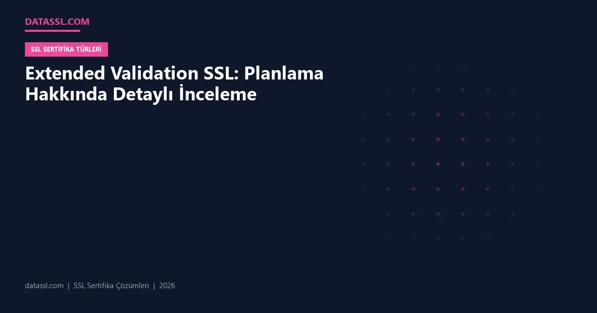 Extended Validation SSL: Planlama Hakkında Detaylı İnceleme
