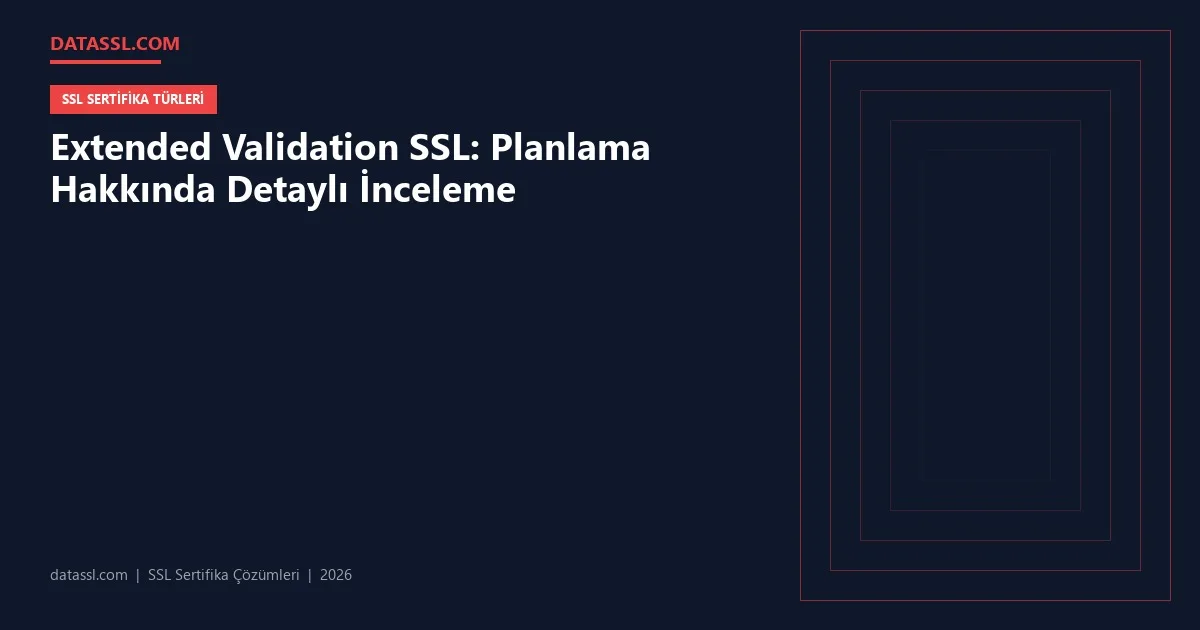 Extended Validation SSL: Planlama Hakkında Detaylı İnceleme