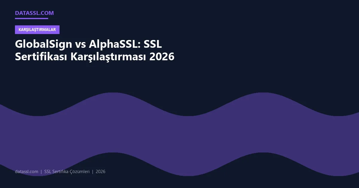 GlobalSign vs AlphaSSL: SSL Sertifikası Karşılaştırması 2026