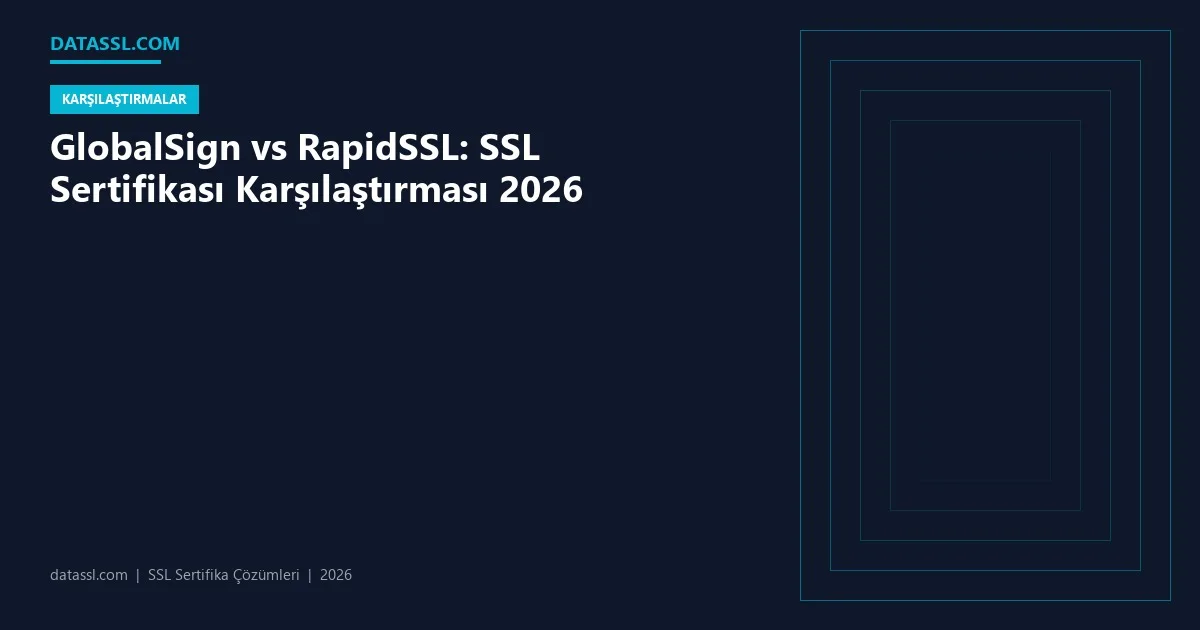 GlobalSign vs RapidSSL: SSL Sertifikası Karşılaştırması 2026