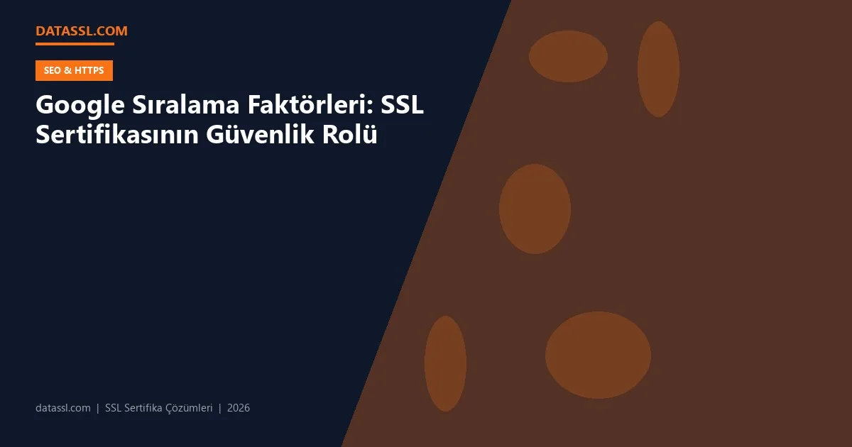 Google Sıralama Faktörleri: SSL Sertifikasının Güvenlik Rolü