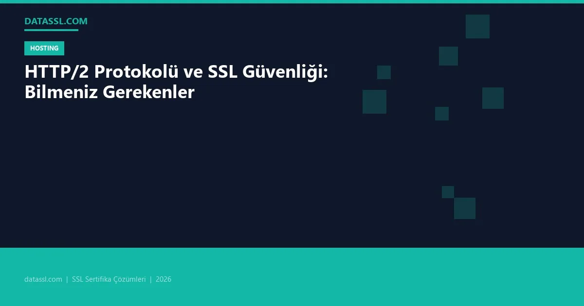 HTTP/2 Protokolü ve SSL Güvenliği: Bilmeniz Gerekenler