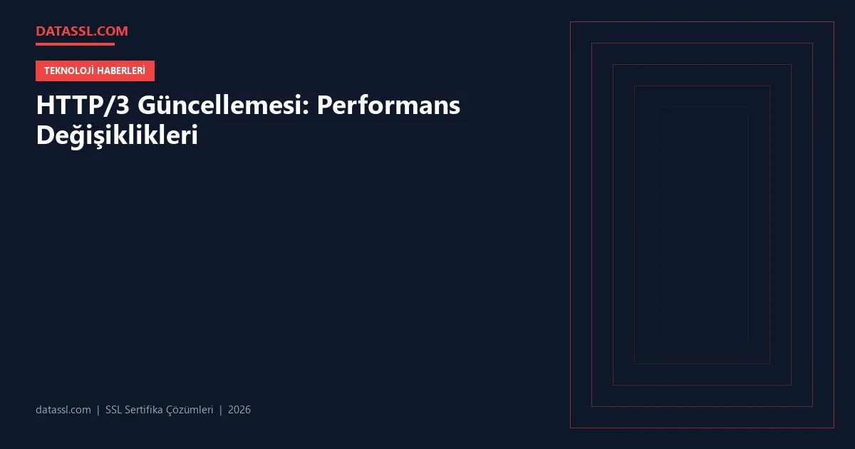 HTTP/3 Güncellemesi: Performans Değişiklikleri