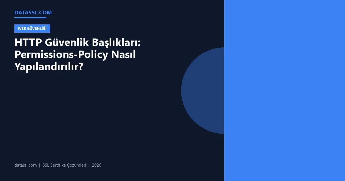 HTTP Güvenlik Başlıkları: Permissions-Policy Nasıl Yapılandırılır?
