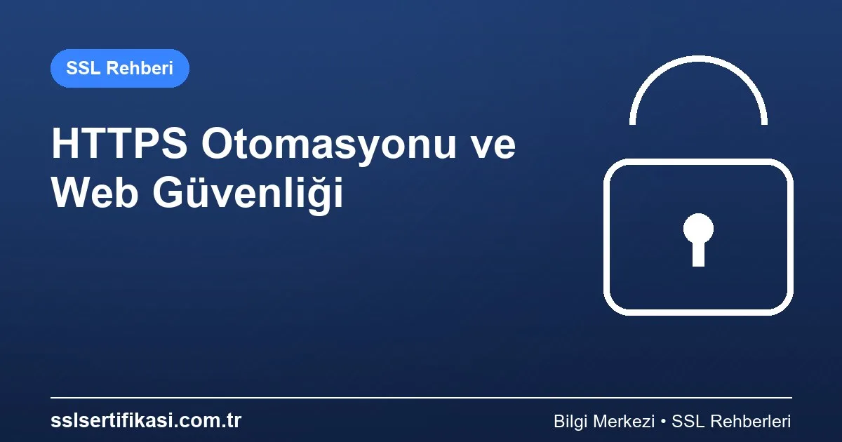 HTTPS ve Web Güvenliği: Otomasyon Hakkında Her Şey