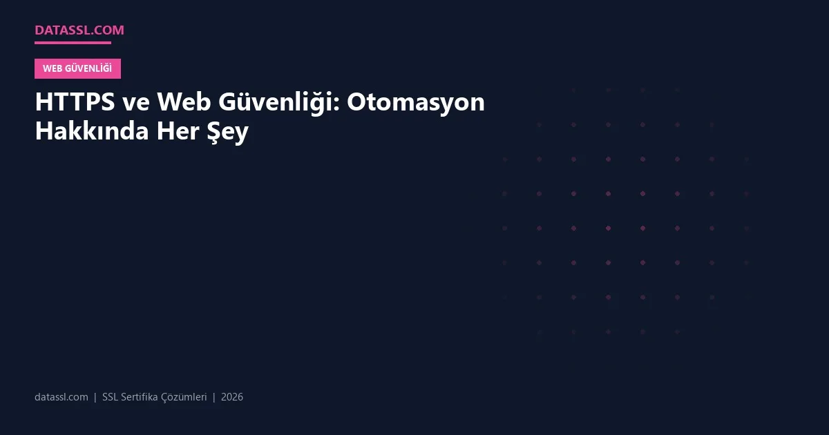 HTTPS ve Web Güvenliği: Otomasyon Hakkında Her Şey