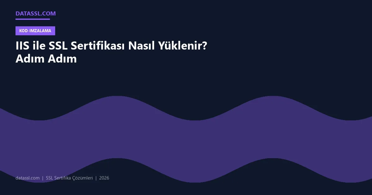 IIS ile SSL Sertifikası Nasıl Yüklenir? Adım Adım