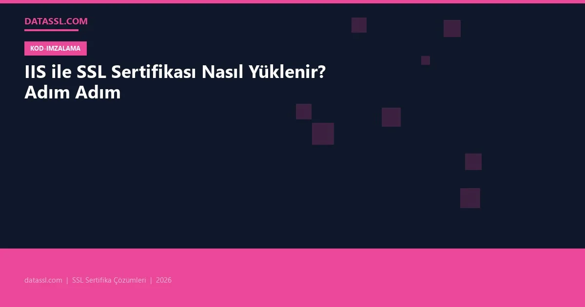 IIS ile SSL Sertifikası Nasıl Yüklenir? Adım Adım