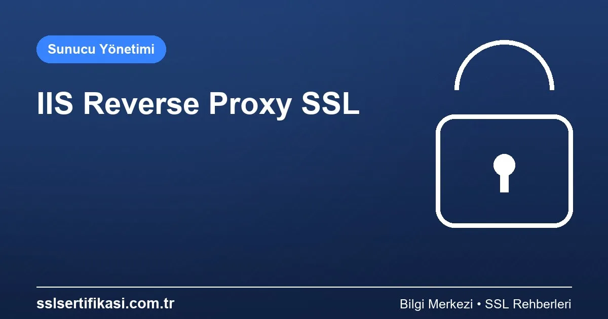 Reverse Proxy SSL Yapılandırması: IIS