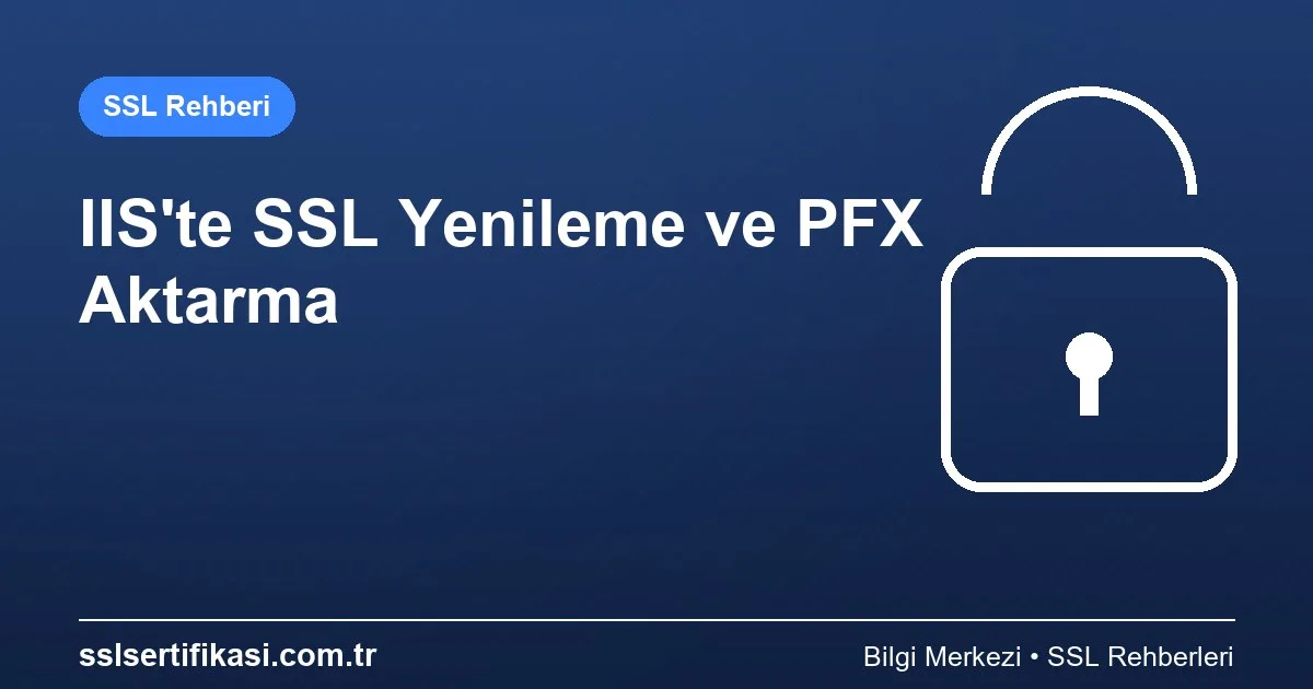 IIS ile SSL Sertifikası Nasıl Yüklenir? Adım Adım