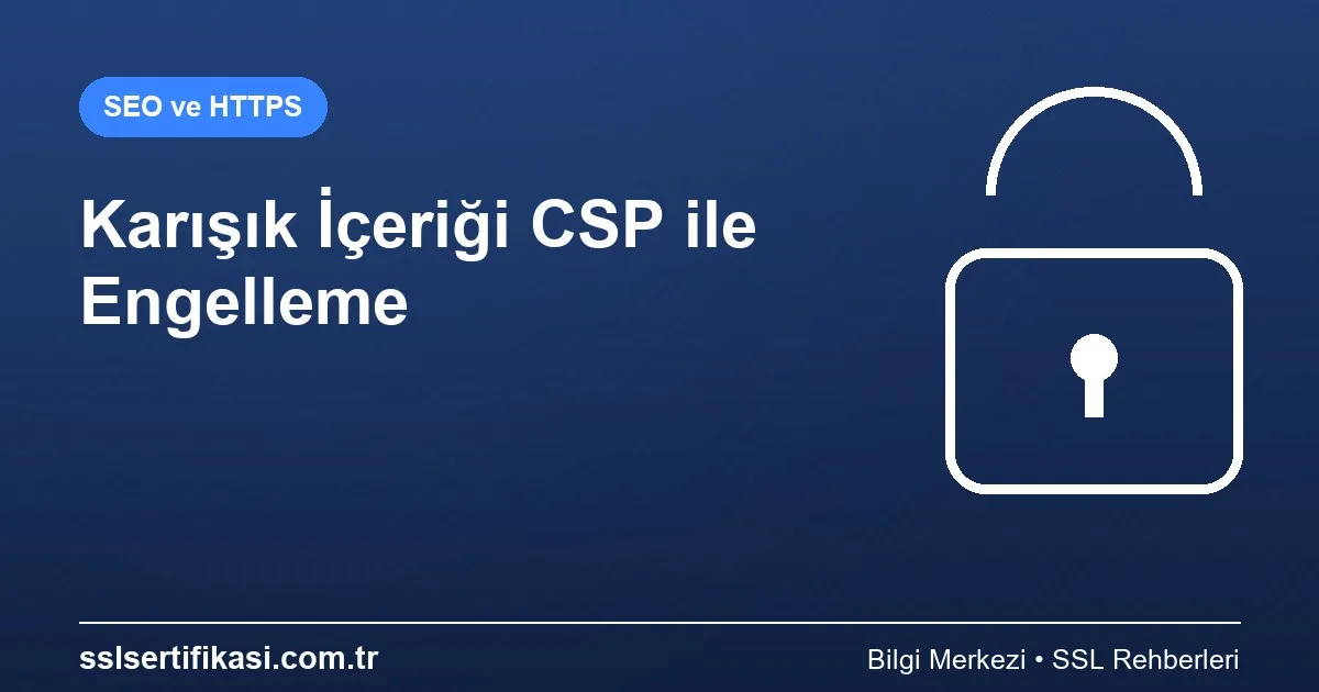 Mixed Content Sorunları: Güvenlik Çözüm Rehberi