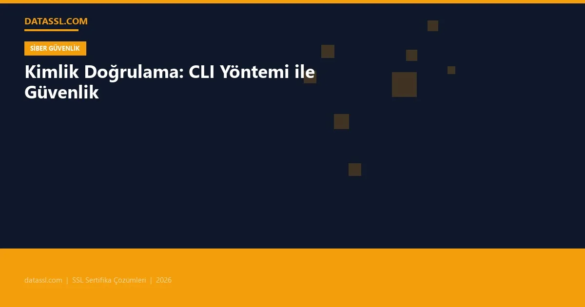 Kimlik Doğrulama: CLI Yöntemi ile Güvenlik