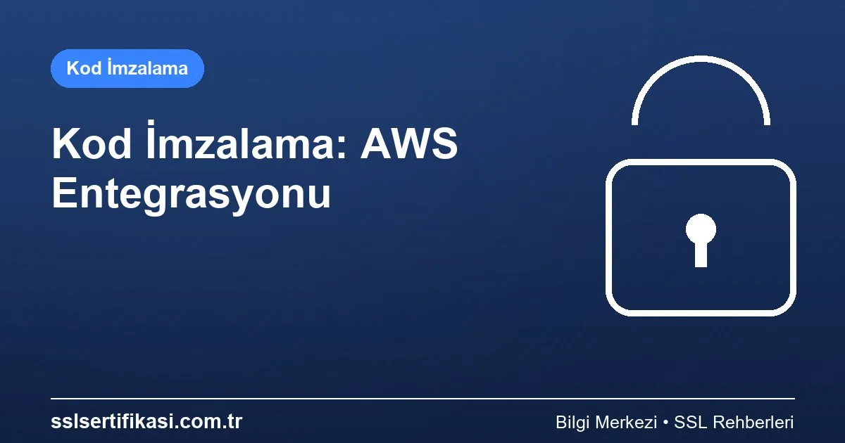 Kod İmzalama Sertifikası: AWS İçin Rehber