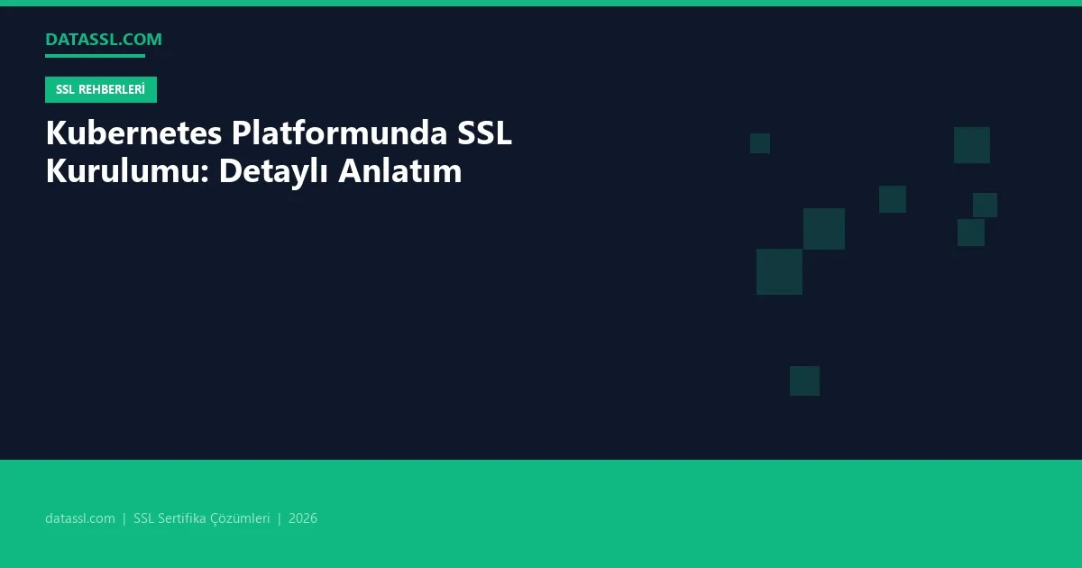 Kubernetes Platformunda SSL Kurulumu: Detaylı Anlatım