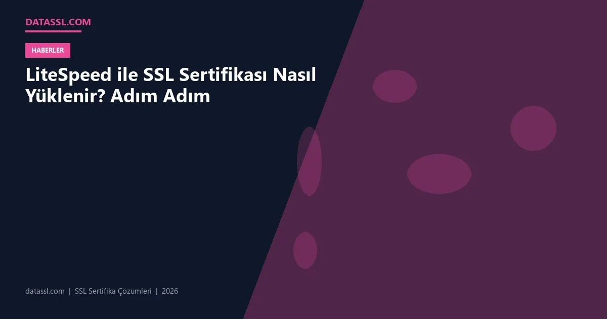 LiteSpeed ile SSL Sertifikası Nasıl Yüklenir? Adım Adım
