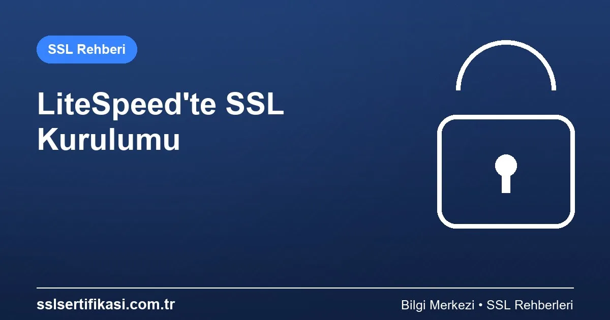LiteSpeed ile SSL Sertifikası Nasıl Yüklenir? Adım Adım