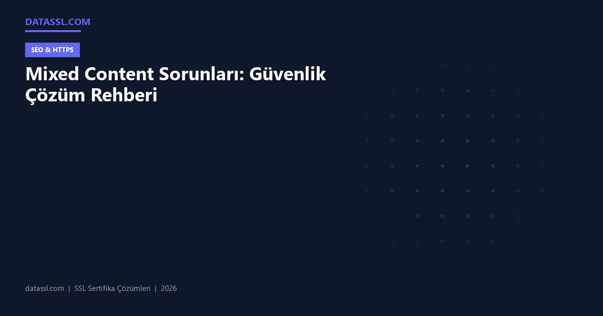 Mixed Content Sorunları: Güvenlik Çözüm Rehberi