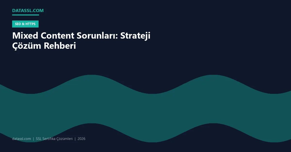 Mixed Content Sorunları: Strateji Çözüm Rehberi